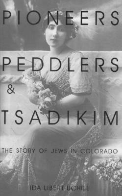 Pioneers, Peddlers, and Tsadikim - Ida Libert Uchill