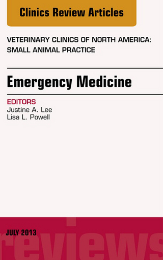 Emergency Medicine, An Issue of Veterinary Clinics: Small Animal Practice, E-Book - Justine Lee; Lisa Powell