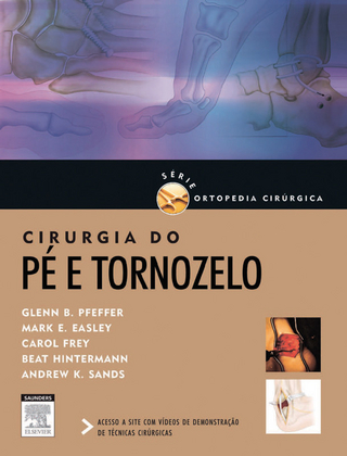 Cirurgia Do Pe E Tornozelo - Mark E. EASLEY; Carol FREY; Glenn Pfeffer; Beat Hintermann; Andrew K. SANDS