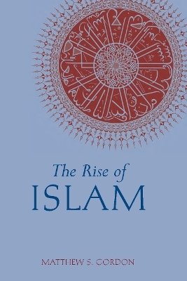 The Rise of Islam - Matthew S. Gordon