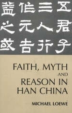 Faith, Myth, and Reason in Han China - Michael Loewe