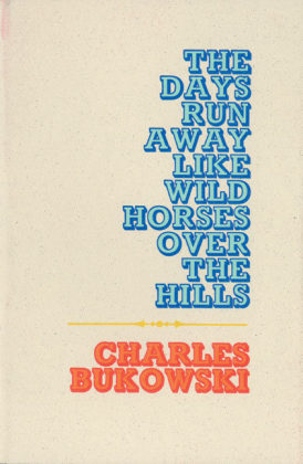 The Days Run Away Like Wild Horses - Charles Bukowski