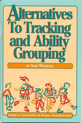 Alternatives to Tracking and Ability Grouping - Anne Wheelock