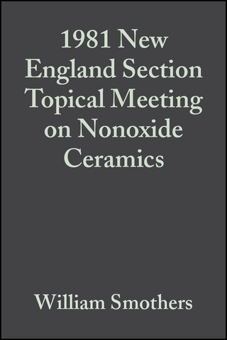 1981 New England Section Topical Meeting on Nonoxide Ceramics, Volume 3, Issue 1/2 - William J. Smothers