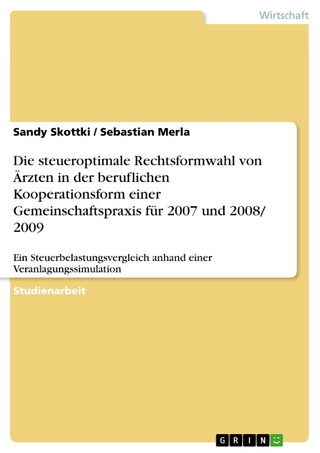 Die steueroptimale Rechtsformwahl von Ärzten in der beruflichen Kooperationsform einer Gemeinschaftspraxis für 2007 und 2008/ 2009 - Sandy Skottki; Sebastian Merla