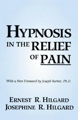 Hypnosis In The Relief Of Pain - Ernest R. Hilgard, Josephine R. Hilgard