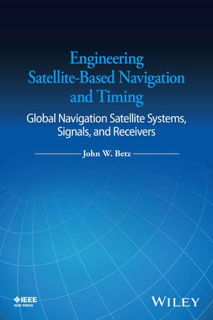 Engineering Satellite-Based Navigation and Timing -  John W. Betz