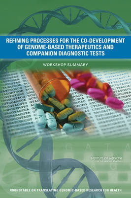 Refining Processes for the Co-Development of Genome-Based Therapeutics and Companion Diagnostic Tests -  Institute of Medicine,  Board on Health Sciences Policy,  Roundtable on Translating Genomic-Based Research for Health
