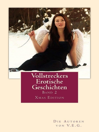 Vollstreckers Erotische Geschichten - Die Autoren von V.E.G.; Sunny786; Ghost Woman; Vollstrecker; R. Magerhorst; Alberti; Raoul O. Koerber; JürgenB48; Andre Le B
