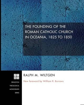 The Founding of the Roman Catholic Church in Oceania, 1825-1850 - Ralph M Wiltgen
