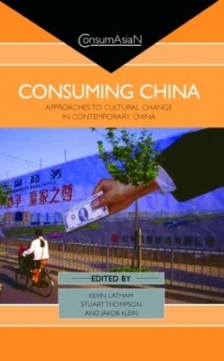 Consuming China - Kevin Latham; Stuart Thompson; Jakob Klein