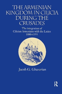 The Armenian Kingdom in Cilicia During the Crusades - Jacob G. Ghazarian