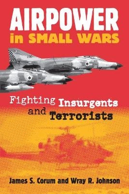Airpower in Small Wars - James S. Corum; Wray R. Johnson