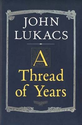 A Thread of Years - John Lukacs