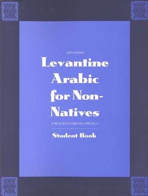 Levantine Arabic for Non-Natives: A Proficiency-Oriented Approach - Lutfi Hussein