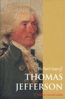 The Paris Years of Thomas Jefferson - William Howard Adams