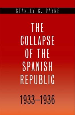 The Collapse of the Spanish Republic, 1933-1936 - Stanley G. Payne