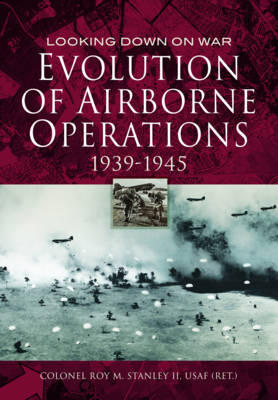 Evolution of Airborne Operations, 1939-1945 -  Roy M. Stanley