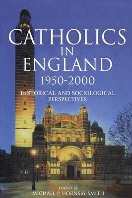 Catholics in England 1950-2000 - Michael Hornsby-Smith
