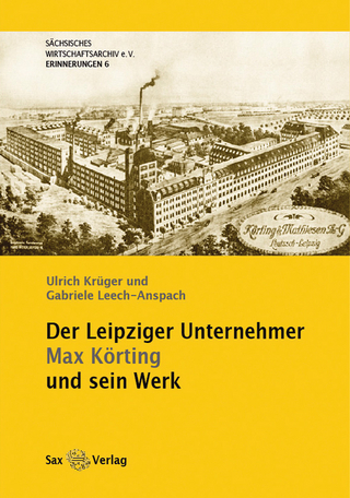 Der Leipziger Unternehmer Max Körting und sein Werk - Sächsisches Wirtschaftsarchiv; Ulrich Krüger; Gabriele Leech-Anspach