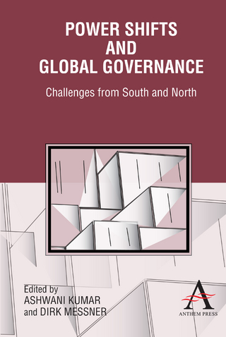 Power Shifts and Global Governance - Ashwani Kumar; Dirk Messner