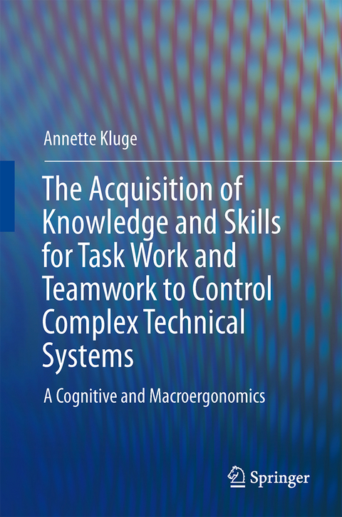 The Acquisition of Knowledge and Skills for Taskwork and Teamwork to Control Complex Technical Systems - Annette Kluge