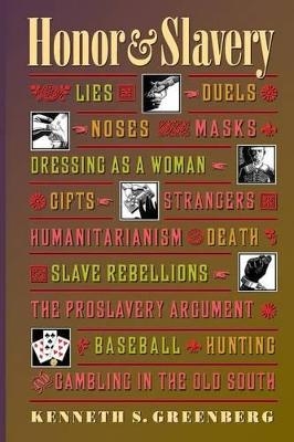 Honor and Slavery: Lies, Duels, Noses, Masks, Dressing as a Woman, Gifts, Strangers, Humanitarianism, Death, Slave Rebellions, the Proslavery Argument, Baseball, Hunting, and Gambling in the Old South