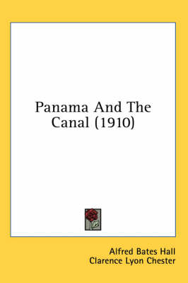 Panama And The Canal (1910) - Alfred Bates Hall; Clarence Lyon Chester