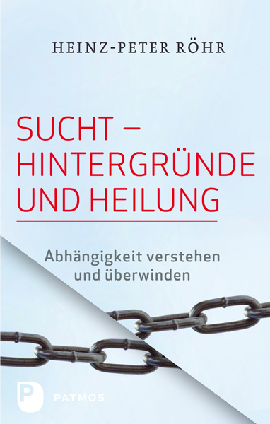 Sucht - Hintergründe und Heilung - Heinz-Peter Röhr