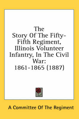 The Story Of The Fifty-Fifth Regiment, Illinois Volunteer Infantry, In The Civil War -  A Committee of the Regiment