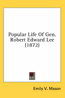 Popular Life Of Gen. Robert Edward Lee (1872) - Emily V Mason