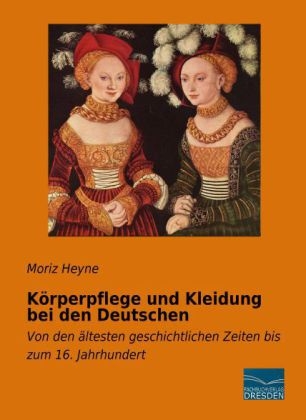 Körperpflege und Kleidung bei den Deutschen - Moriz Heyne