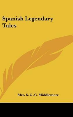 Spanish Legendary Tales - Mrs S G C Middlemore