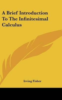 A Brief Introduction To The Infinitesimal Calculus - Irving Fisher