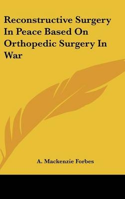 Reconstructive Surgery In Peace Based On Orthopedic Surgery In War - A MacKenzie Forbes