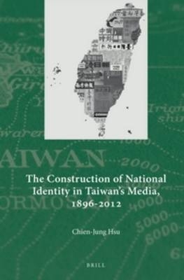 The Construction of National Identity in Taiwan's Media, 1896-2012 - Chien-Jung Hsu