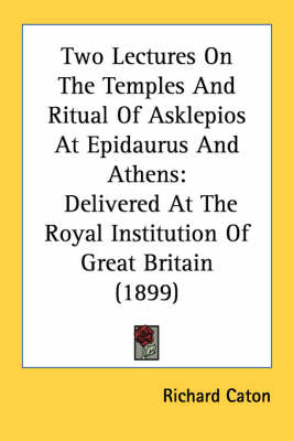 Two Lectures On The Temples And Ritual Of Asklepios At Epidaurus And Athens - Richard Caton