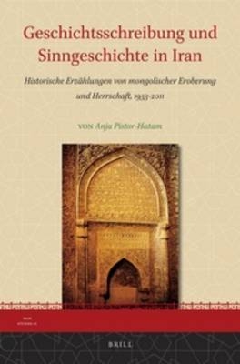 Geschichtsschreibung und Sinngeschichte in Iran - Anja Pistor-Hatam