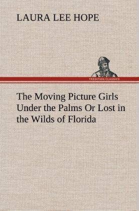 The Moving Picture Girls Under the Palms Or Lost in the Wilds of Florida - Laura Lee Hope