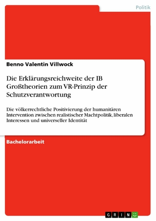 Die Erklärungsreichweite der IB Großtheorien zum VR-Prinzip der Schutzverantwortung - Benno Valentin Villwock