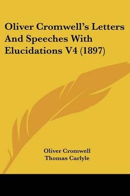 Oliver Cromwell's Letters And Speeches With Elucidations V4 (1897) - Oliver Cromwell; Thomas Carlyle