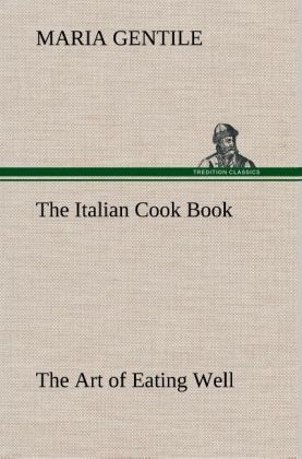 The Italian Cook Book The Art of Eating Well - Maria Gentile
