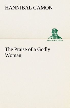 The Praise of a Godly Woman - Hannibal Gamon
