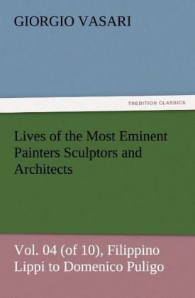 Lives of the Most Eminent Painters Sculptors and Architects Vol. 04 (of 10), Filippino Lippi to Domenico Puligo - Giorgio Vasari