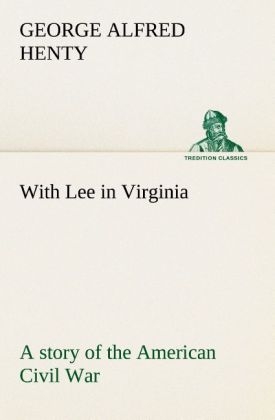With Lee in Virginia: a story of the American Civil War - G. A. (George Alfred) Henty