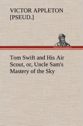 Tom Swift and His Air Scout, or, Uncle Sam's Mastery of the Sky - Victor [pseud. Appleton