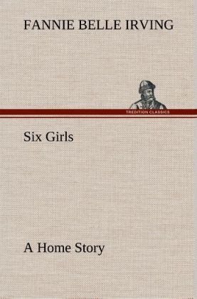 Six Girls A Home Story - Fannie Belle Irving
