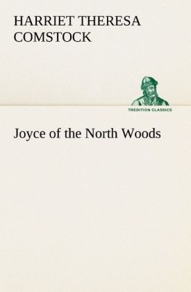 Joyce of the North Woods - Harriet T. (Harriet Theresa) Comstock