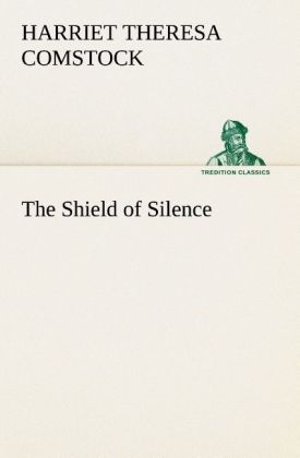 The Shield of Silence - Harriet T. (Harriet Theresa) Comstock
