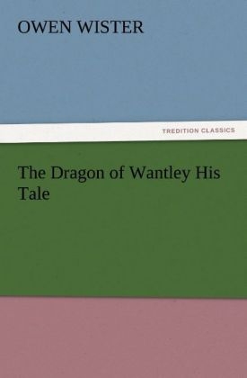 The Dragon of Wantley His Tale - Owen Wister